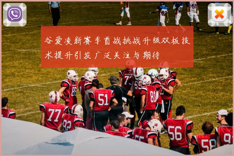 谷爱凌新赛季首战挑战升级双板技术提升引发广泛关注与期待